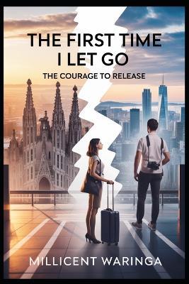The First Time I Let Go: The Courage to Release - Millicent Waringa - cover