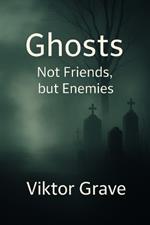 Ghosts: Not Friends, but Enemies