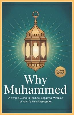 Why Prophet Muhammad: A Simple Guide to the Life, Legacy & Miracles of Islam's Final Messenger - Malcolm Jordan - cover