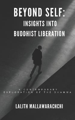 Beyond Self: Insights Into Buddhist Liberation: A Contemporary Exploration of The Dhamma - Lalith Mallawarachchi - cover