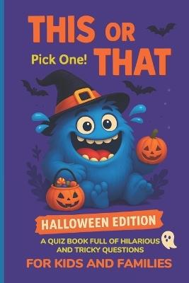 This or That: Pick One! A Quiz Game Book Full of Hilarious and Tricky Questions for Kids and Families (Halloween Edition) - Tina Tickletale - cover