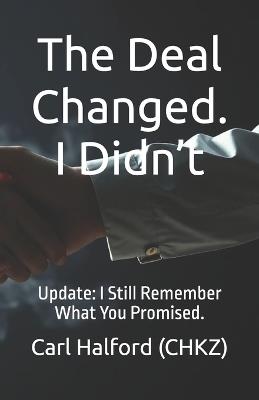 The Deal Changed. I Didn't.: Update: I Still Remember What You Promised. - Winford International,Carl Halford (Chkz) - cover