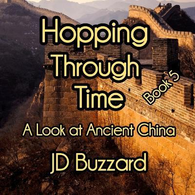 Hopping Through Time: A Look at Ancient China: Learning Lessons Through History Book 5 - Jd Buzzard - cover