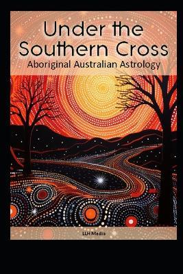 Aboriginal Australian Astrology: Under the Southern Cross - Llh Media - cover