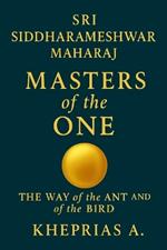 Sri Siddharameshwar Maharaj The Masters of the One: The Way of the Ant and of the Bird