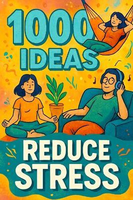1000 Ideas: Reduce Stress: Less stress. More peace. One step at a time. - Sam Raven - cover