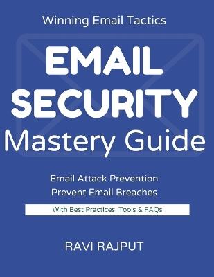 Email Security Mastery Guide: Stop Email Attacks Instantly Master Secure Messaging Today Protect Email Without Complexity Smarter Email Defense Fast Drive Resilient Email Systems Now - Ravi Rajput - cover