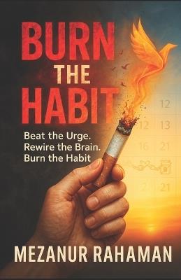 Burn The Habit: Beat The Urge. Rewire The Brain. Burn The Habit. - Mezanur Rahaman - cover