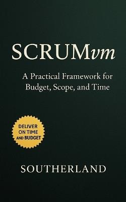 SCRUMvm: A Practical Framework for Budget, Scope, and Time: A Hybrid Guide to Agile and EVM for Real-Time Project Tracking and Smarter Delivery - Signal Fire Press - cover