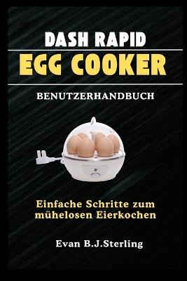 Dash Rapid Egg Cooker Benutzerhandbuch: Einfache Schritte zum mühelosen Eierkochen - Evan B J Sterling - cover