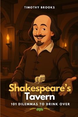 Shakespeare's Tavern: 101 Dilemmas to Drink Over - Timothy Brooks - cover