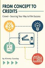From Concept to Credits: Crowd-Sourcing Your Way to Film Success
