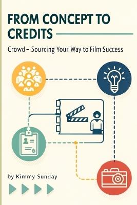 From Concept to Credits: Crowd-Sourcing Your Way to Film Success - Kimmy Sunday - cover