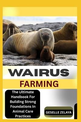 Wairus Farming: The Ultimate Handbook For Building Strong Foundations In Animal Care Practices - Geselle Zelaya - cover