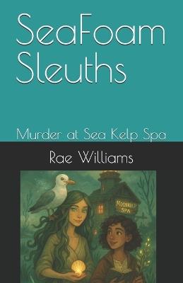 SeaFoam Sleuths: Murder at Moon Kelp Spa - Rae Williams - cover