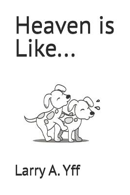 Heaven is Like... - Jonetta R Yff,Larry a Yff - cover