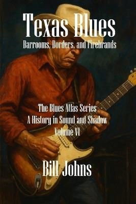 Texas Blues: Barrooms, Borders, and Firebrands - Bill Johns - cover