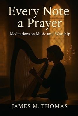 Every Note a Prayer: Meditations on Music and Worship - James Thomas - cover