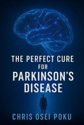 The Perfect Cure for Parkinson's Disease - Chris Osei Poku - cover
