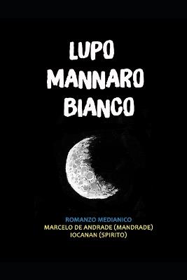 Lupo Mannaro Bianco: Il figlio della luna - Marcelo de Andrade - cover