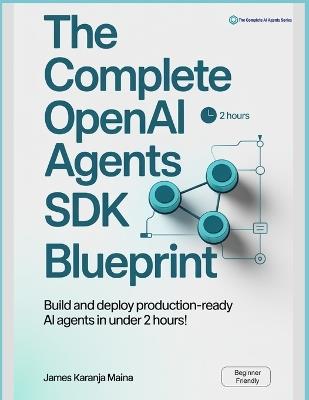 The Complete OpenAI Agents SDK Blueprint: Build and Deploy Production-Ready AI Agents in Under 2 Hours - James Karanja Maina - cover