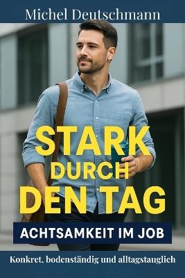"Stark durch den Tag - Achtsamkeit im Job": Konkret, bodenständig und alltagstauglich - Michel Deutschmann - cover