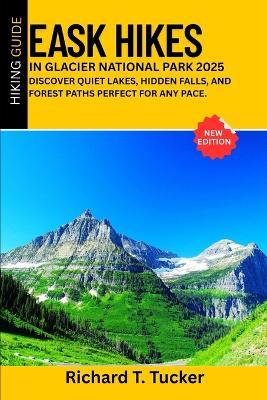 Easy Hikes in Glacier National Park 2025: Discover quiet lakes, hidden falls, and forest paths perfect for any pace - Richard T Tucker - cover