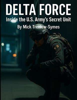 Delta Force: Inside the U.S. Army's Secret Unit - Mick Trenlow-Symes - cover