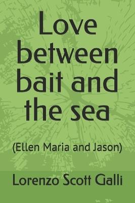 Love between bait and the sea: (Ellen Maria and Jason) - Lorenzo Scott Galli - cover