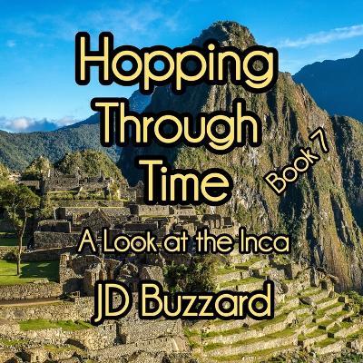 Hopping Through Time: A Look at the Inca: Learning Lessons Through History Book 7 - Jd Buzzard - cover