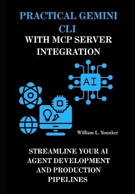 Practical Gemini CLI with MCP Server Integration: Streamline Your AI Agent Development and Production Pipelines - William L Younker - cover