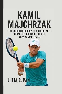 Kamil Majchrzak: The Resilient Journey of a Polish Ace - From Youth Olympic Gold to Grand Slam Stages - Julia C Pan - cover
