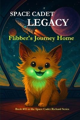 Space Cadet Legacy - Flibber's Journey Home: A Secret Mission. A Gentle Creature. A Cure the Galaxy Desperately Needs. - Russell Vance McFall - cover