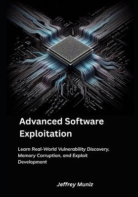 Advanced Software Exploitation: Learn Real-World Vulnerability Discovery, Memory Corruption, and Exploit Development - Jeffrey Muniz - cover