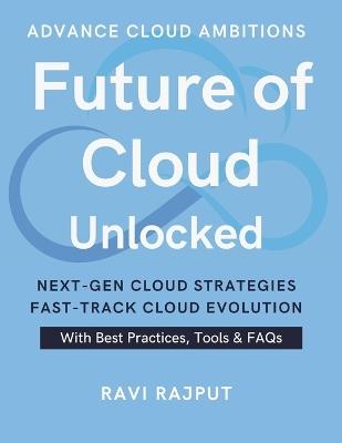 Future of Cloud Unlocked: Discover the Next Cloud Wave Master Future Cloud Trends Now Accelerate Innovation Confidently Drive Cloud Evolution Fast Smarter Strategies for Growth Future-Ready - Ravi Rajput - cover