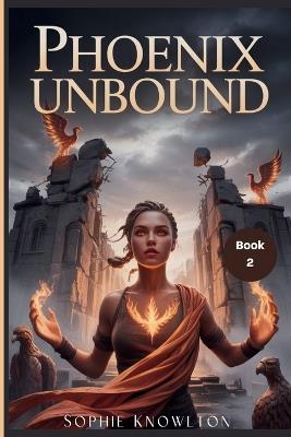 Phoenix Unbound: A kingdom at War and A Truth That Could Burn Them All - Sophie Knowlton - cover