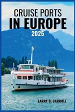 Cruise Ports in Europe 2025: Where Every Voyage Begins-A Year of Possibilities, Discovery, and Exploration on Every Shore