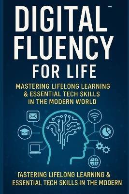Digital Fluency for Life: Mastering Lifelong Learning and Essential Tech Skills in the Modern World - Vivek Chauhan - cover