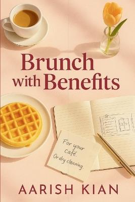 Brunch with Benefits: She Wanted Coffee, He Brought Chaos (and Cash) - Aarish Kian - cover