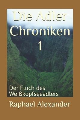 Die Adler Chroniken 1: Der Fluch des Weißkopfseeadlers - Raphael Alexander - cover