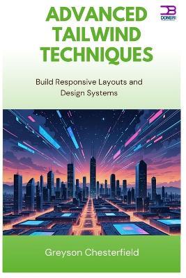 Advanced Tailwind Techniques: Build Responsive Layouts and Design Systems - Greyson Chesterfield - cover