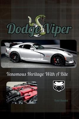 Dodge Viper: Venomous Heritage With A Bite - Todd Bandel - cover