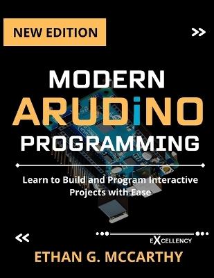 Modern Arduino Programming: Learn to Build and Program Interactive Projects with Ease - Ethan G McCarthy - cover