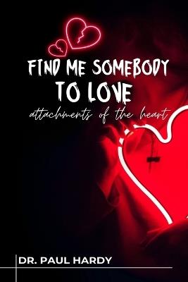Find Me Somebody to Love: Attachment Theory and the Shadow of Addiction - Paul Hardy - cover