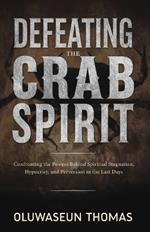 Defeating the Crab Spirit: Confronting the Powers Behind Spiritual Stagnation, Hypocrisy, and Perversion in the Last Days