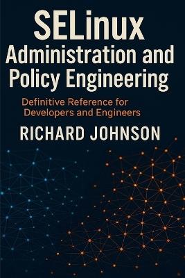SELinux Administration and Policy Engineering - Richard Johnson - cover