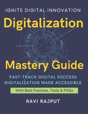 Digitalization Mastery Guide: Master Digital Transformation Fast Accelerate Digitization Confidently Drive Innovation Without Limits Future-Ready Digital Strategies Smarter Digital Growth Now - Ravi Rajput - cover