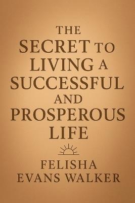 The Secret To Living a Successful and Prosperous Life: From Survival to Success: How Faith Can Transform Your Life - Felisha Evans Walker - cover