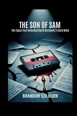 The Son Of Sam: The Tapes That Unlocked David Berkowitz's Dark Mind - Brandon Colburn - cover