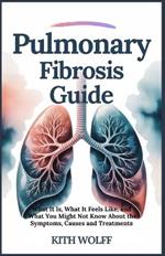 Pulmonary Fibrosis: Guide What It Is, What It Feels Like, and What You Might Not Know About the Symptoms, Causes, and Treatments